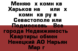 Меняю 4х комн кв. Харьков на 1,2 или 3х комн. кв-ру в Севастополе или Подмосковь - Все города Недвижимость » Квартиры обмен   . Ненецкий АО,Нарьян-Мар г.